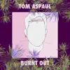 Tom Aspaul - Burnt Out - Single